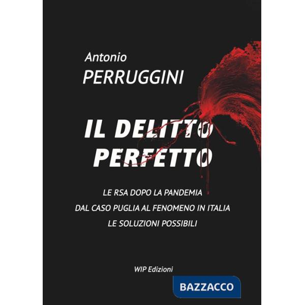 Delitto perfetto. Le RSA dopo la pandemia. Dal caso Puglia al fenomeno Italia le soluzioni possibili (Il)