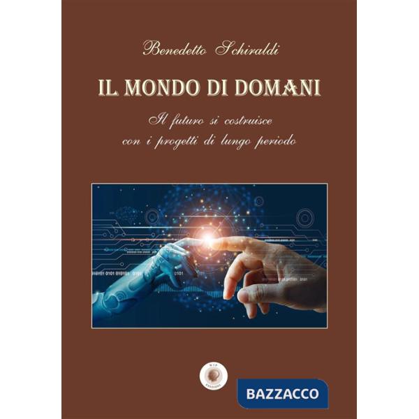 Mondo di domani. Il futuro si costruisce con i progetti di un lungo periodo (Il)