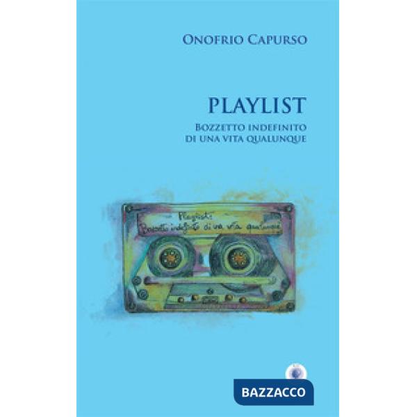 Playlist. Bozzetto indefinito di una vita qualunque. Nuova ediz.