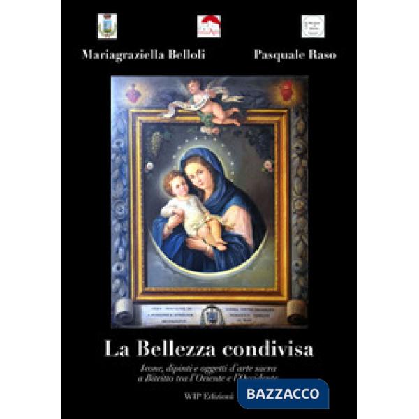 Bellezza condivisa. Icone, dipinti e oggetti d'arte sacra a Bitritto tra l'Oriente e l'Occidente (La)