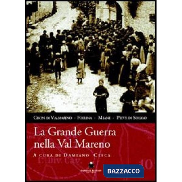 Grande guerra nella val Mareno. Cison di Valmarino, Follina, Miane, Pieve di Soligo (La)