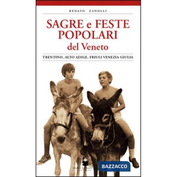 Sagre e feste popolari del Veneto, Trentino Alto Adige, Friuli Venezia Giulia. Ediz. illustrata
