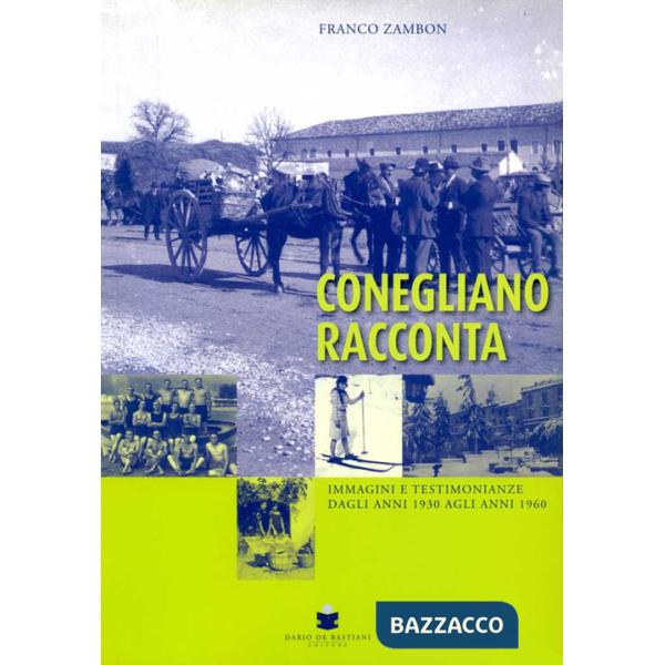 Conegliano racconta. Immagini e testimonianze dagli anni 1930 agli anni 1960