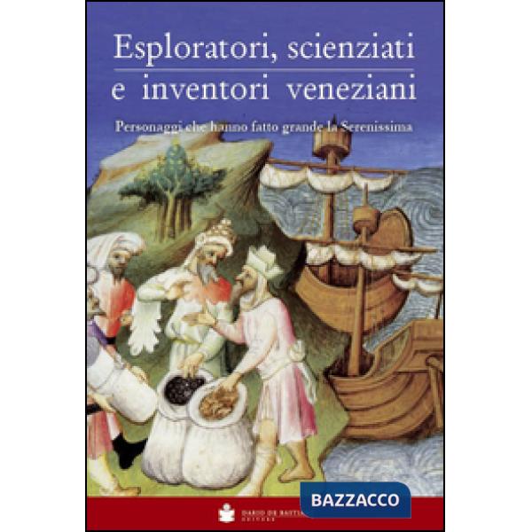 Eploratori, scienziati e inventori veneziani. Personaggi che hanno fatto grande