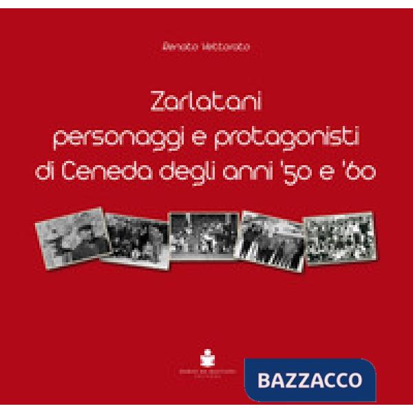 Zarlatani. Personaggi e protagonisti di Ceneda degli anni '50 e '60