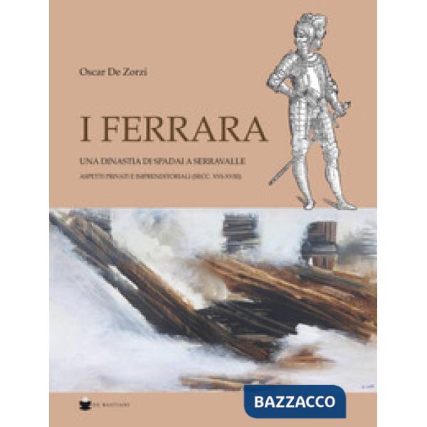 Ferrara. Una dinastia di spadai a Serravalle. Aspetti privati e imprenditoriali (sec. XVI-XVIII) (I)