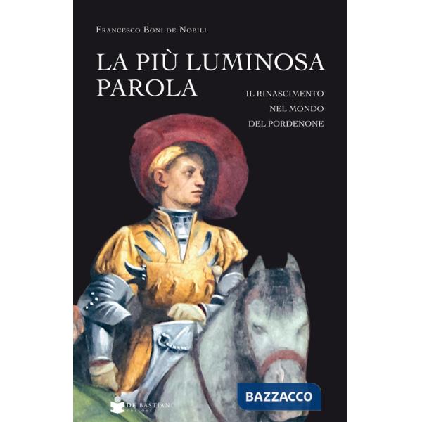 Più luminosa parola. Il Rinascimento nel mondo del Pordenone (La)