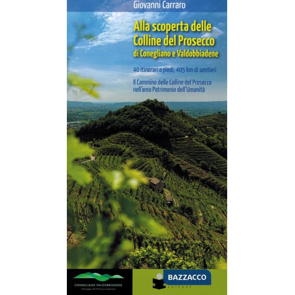 Alla scoperta delle colline del prosecco di Conegliano e Valdobbiadene. 40 itinerari a piedi, 405 km di sentieri. Il Cammino del