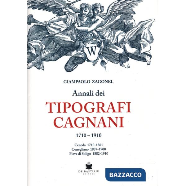 Annali dei tipografi Cagnani 1710-1910. Ceneda 1710-1861 Conegliano 1837-1900 Pieve di Soligo 1882-1910