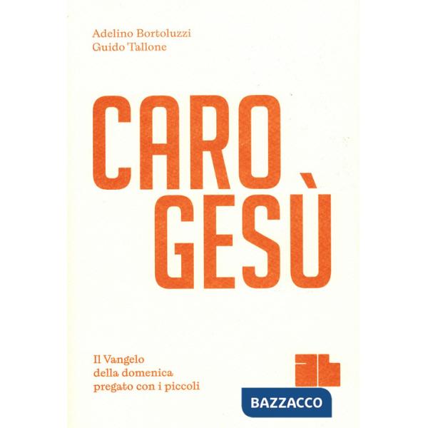 Caro Gesù. Il Vangelo della domenica pregato con i piccoli