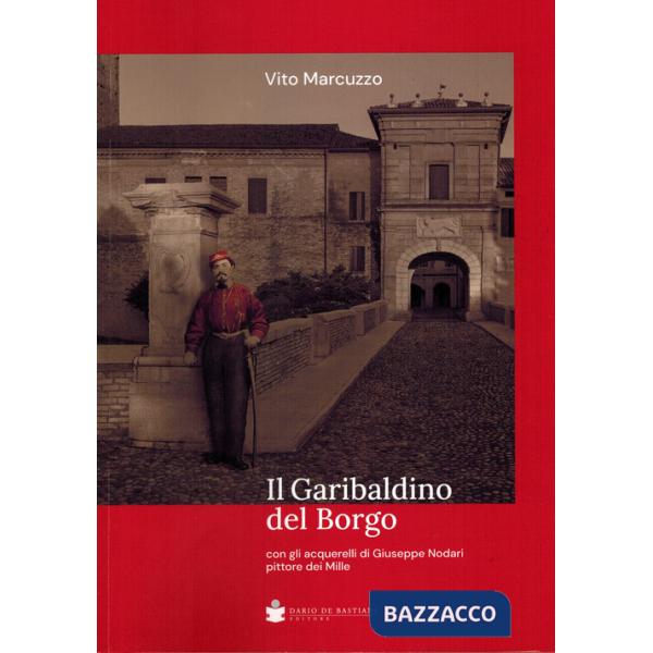 Garibaldino del borgo. Con gli acquerelli di Giuseppe Nodari pittore dei Mille (Il)