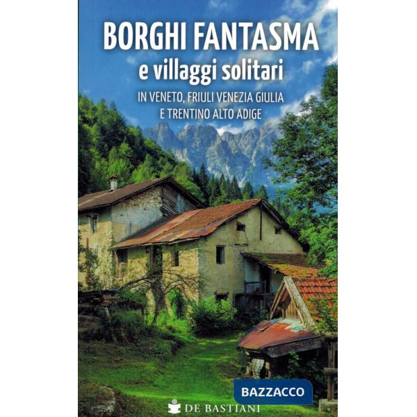 Borghi fantasma e villaggi solitari in Veneto, Friuli Venezia Giulia e Trentino Alto Adige