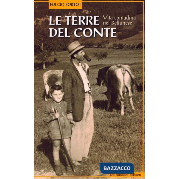 Terre del conte. Vita contadina nel bellunese (Le)