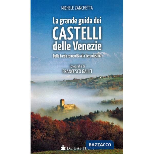 Grande guida castelli delle Venezie. Dalla tarda romanità alla Serenissima