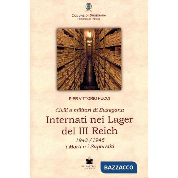 Civili e militari di Susegana internati nei lager del III Reich. 1943/1945 i morti e i superstiti