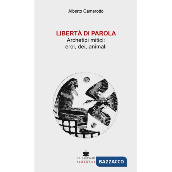Libertà di parola. Archetipi mitici: eroi, dei, animali