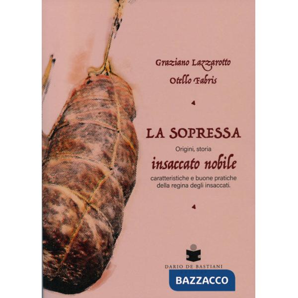 Soppressa. Insaccato nobile. Origini, storia - caratteristiche e buone pratiche della regina degli insaccati (La)