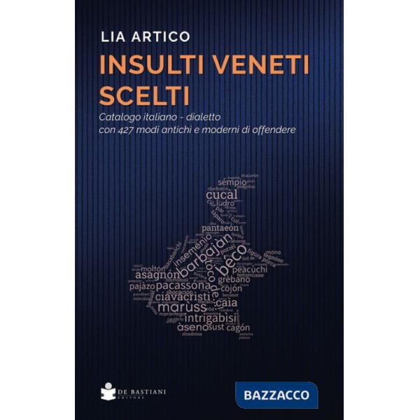 Insulti veneti scelti. Catalogo italiano-dialetto con 427 modi antichi e moderni di offendere