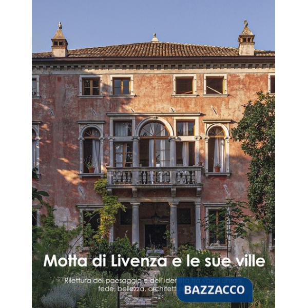 Motta di Livenza e le sue ville. Rilettura del paesaggio e dell'identità tra valori umani, fede, bellezza, architettura e arte