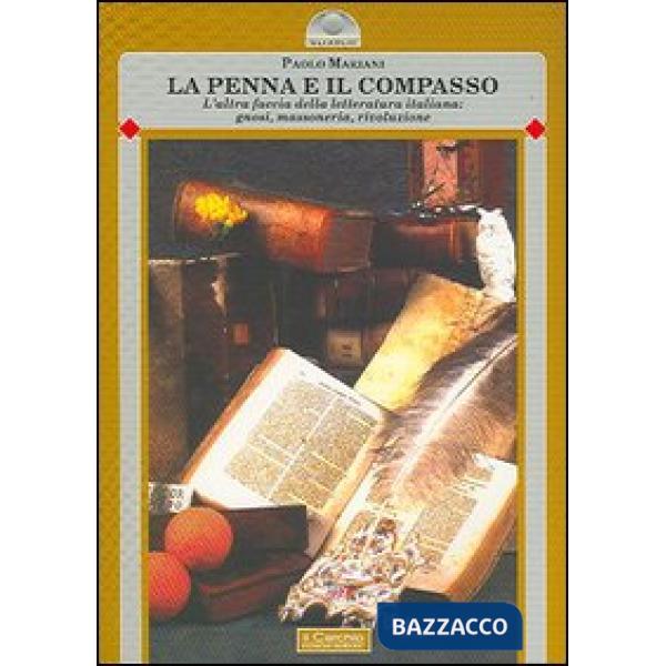 Penna e il compasso. L'altra faccia della letteraura italiana: gnosi, massoneria, rivoluzione (La)