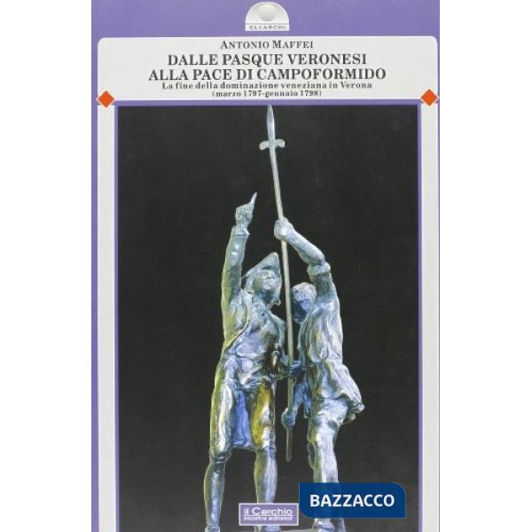 Dalle pasque veronesi alla pace di Campoformido. La fine della dominazione veneziana in Verona (marzo 1797-gennaio 1798)