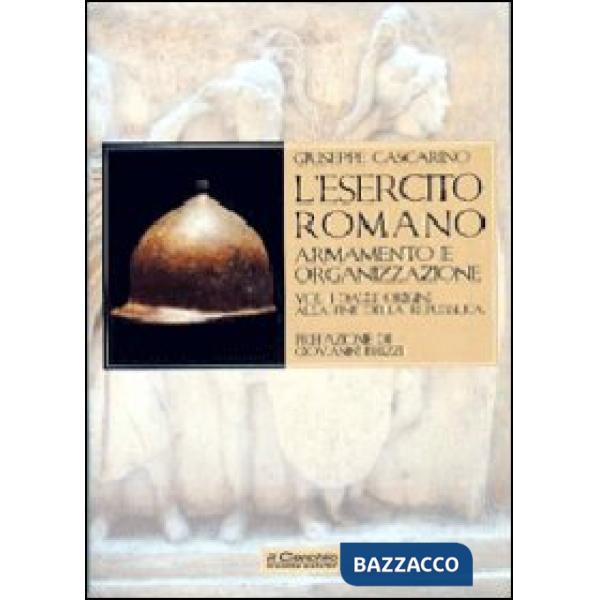 Esercito romano. Armamento e organizzazione. Ediz. illustrata (L'). Vol. 1: Dalle origini alla fine della Repubblica