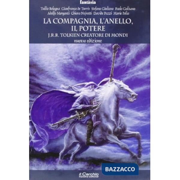 Compagnia, l'anello, il potere. J. R. R. Tolkien creatore di mondi (La)