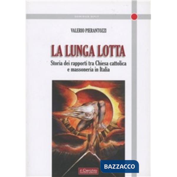 Lunga lotta. Storia dei rapporti tra Chiesa cattolica e massoneria in Italia (La)