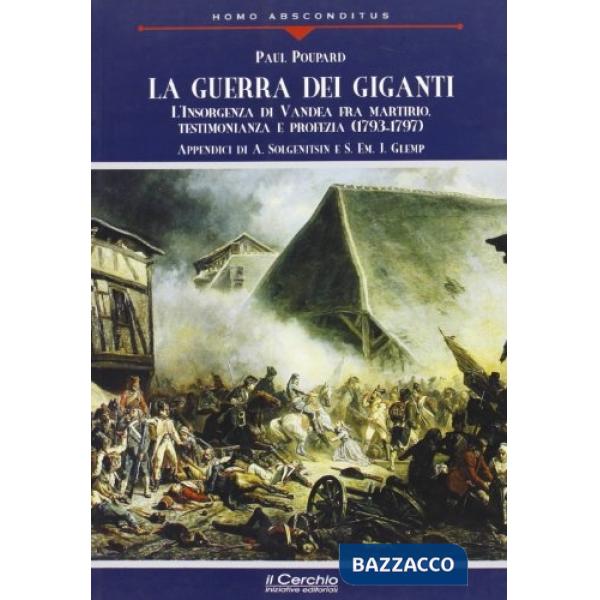 Guerra dei giganti. L'insorgenza di Vandea fra martirio, testimonianza e profezia (1793-1797) (La)