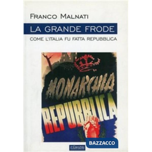 Grande frode. Come l'Italia fu fatta Repubblica (La)