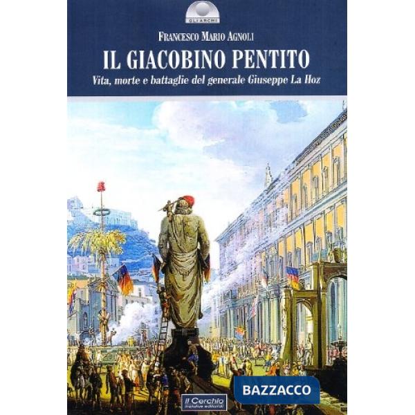 Giacobino pentito. Vita, morte e battaglie del generale Giuseppe La Hoz (Il)