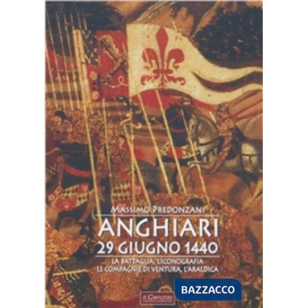 Anghiari 29 giugno 1440. La battaglia, l'iconografia, le compagnie di ventura, l'araldica