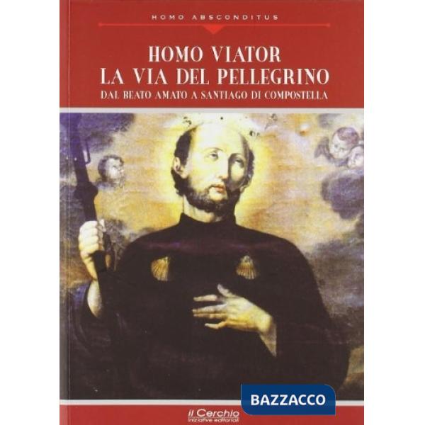 Homo viator: la via del pellegrino. Dal Beato Amato a Santiago di Compostela
