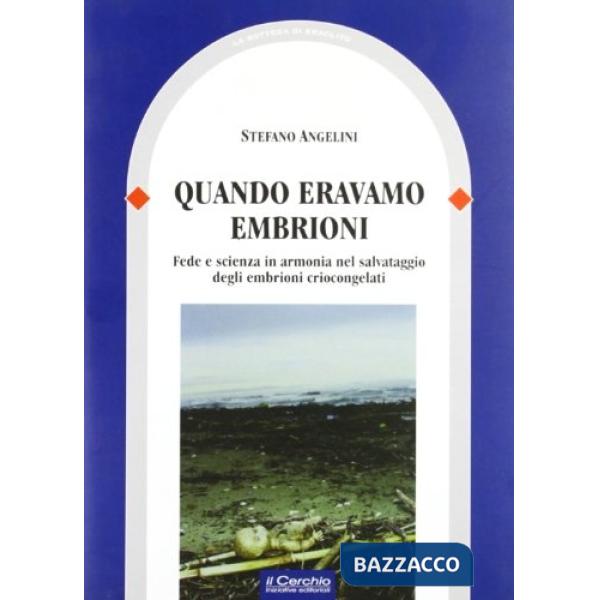 Quando eravamo embrioni. Fede e scienza in armonia nel salvataggio degli embrioni cricongelati