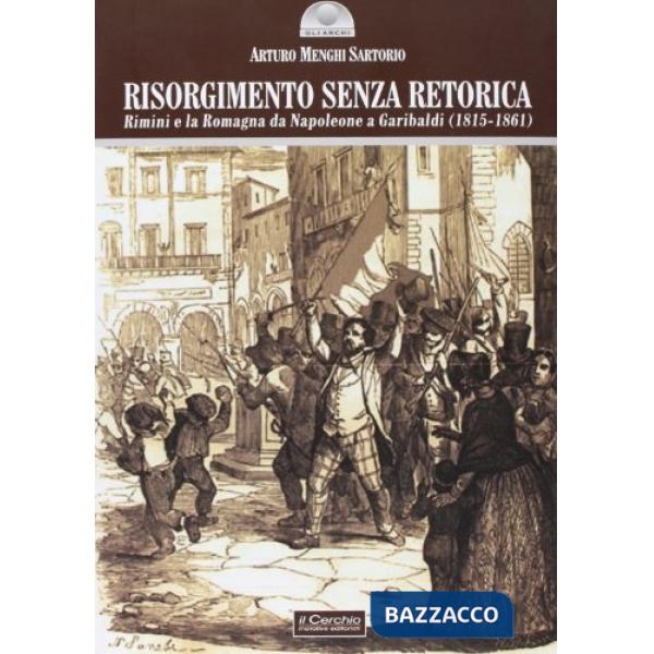 Risorgimento senza retorica. Rimini e la Romagna da Napoleone a Garibaldi (1815-1861)