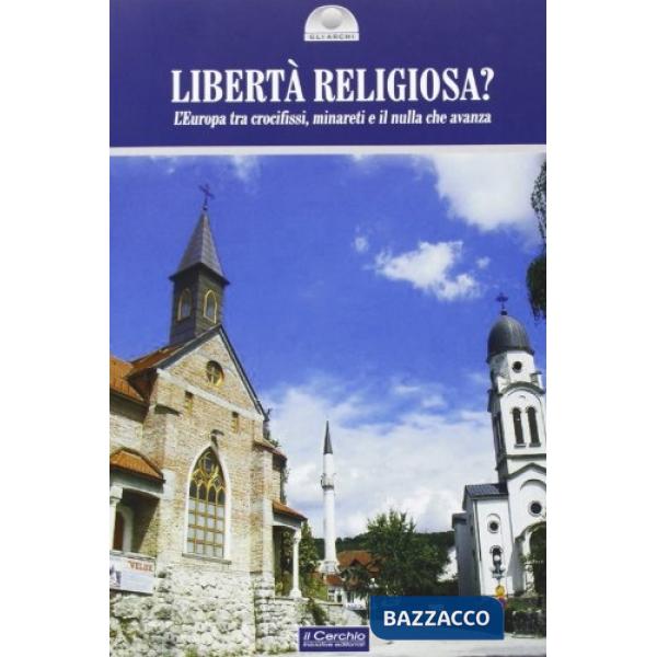 Libertà religiosa? L'Europa tra crocifissi, minareti e il nulla che avanza