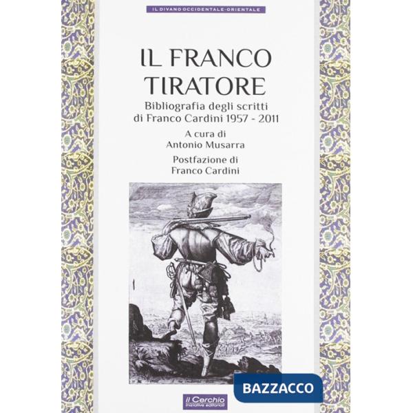 Franco tiratore. Bibliografia degli scritti di Franco Cardini (1957-2011) (Il)