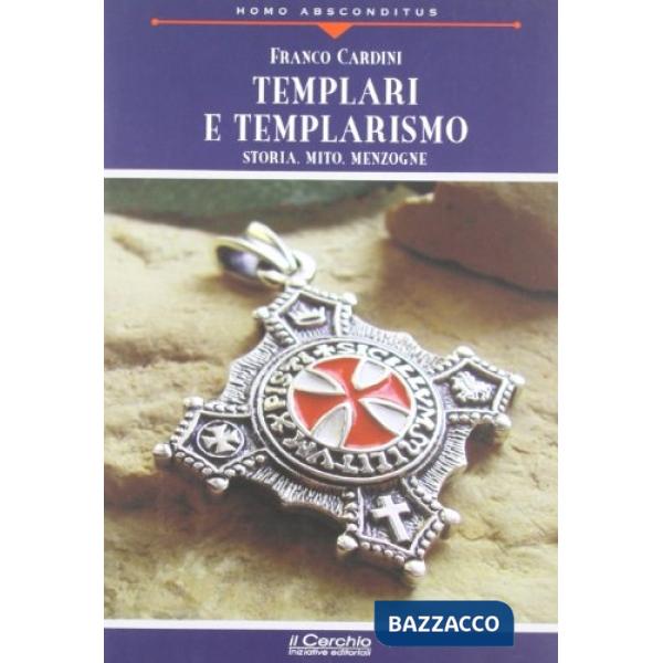 Templari e templarismo. Storia, mito, menzogne
