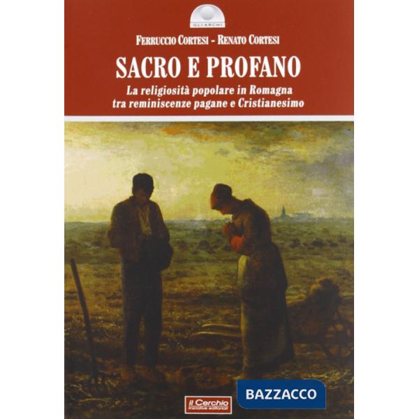 Sacro e profano. La religiosità popolare in Romagna tra reminescenze pagane e cristianesimo