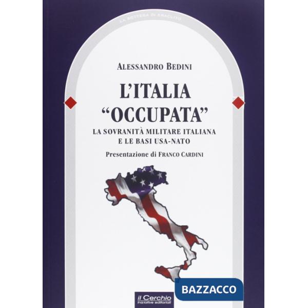 Italia «occupata». La sovranità militare italiana e le basi USA-NATO (L')