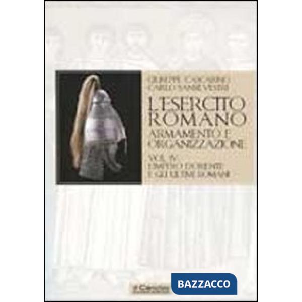 Esercito romano. Armamento e organizzazione (L'). Vol. 4: L'impero d'Oriente e gli ultimi romani