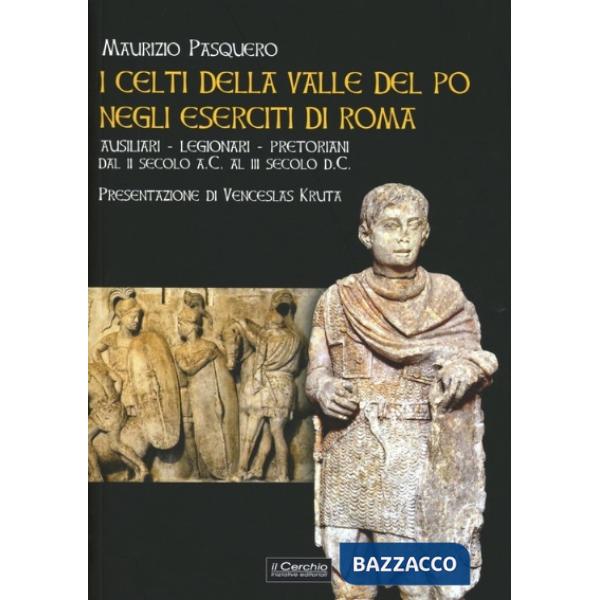 Celti della valle del Po negli eserciti di Roma. Ausiliari, legionari, pretoriani dal II secolo a. C. al III secolo d. C. (I)