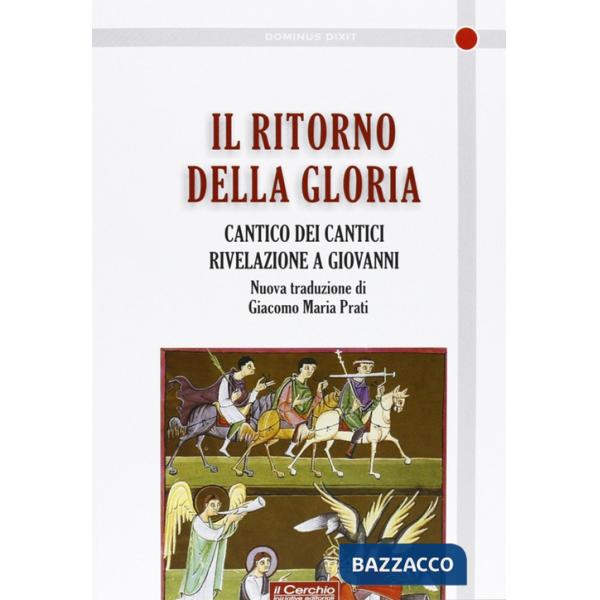 Ritorno della gloria. Il Cantico dei cantici. Rivelazione a Giovanni (Il)