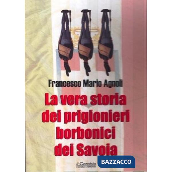 Vera storia dei prigionieri borbonici dei Savoia (La)