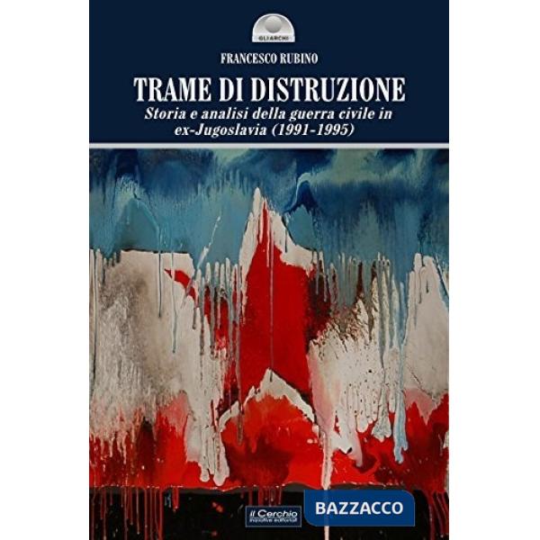 Trame di distruzione. Storia e analisi della guerra civile in ex-Jugoslavia (1991-1995)
