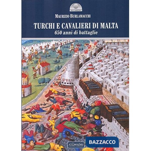Turchi e cavalieri di Malta. 650 anni di battaglie
