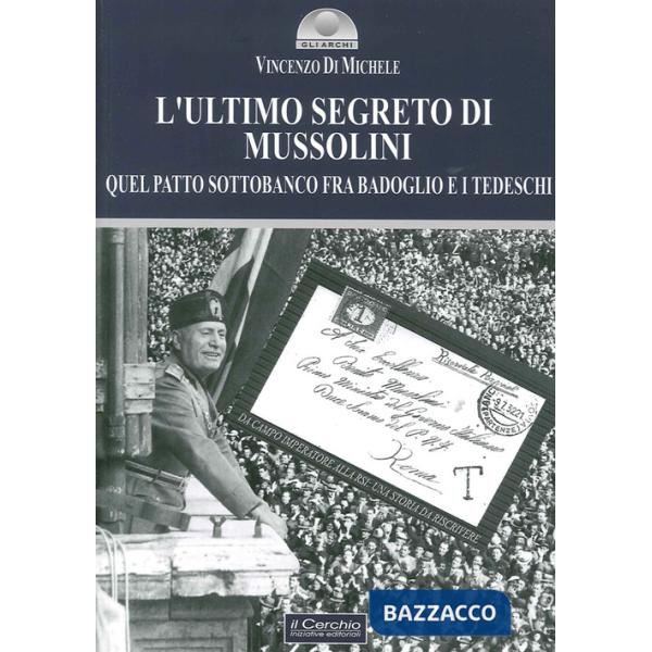 Ultimo segreto di Mussolini. Quel patto sottobanco fra Badoglio e i tedeschi (L')