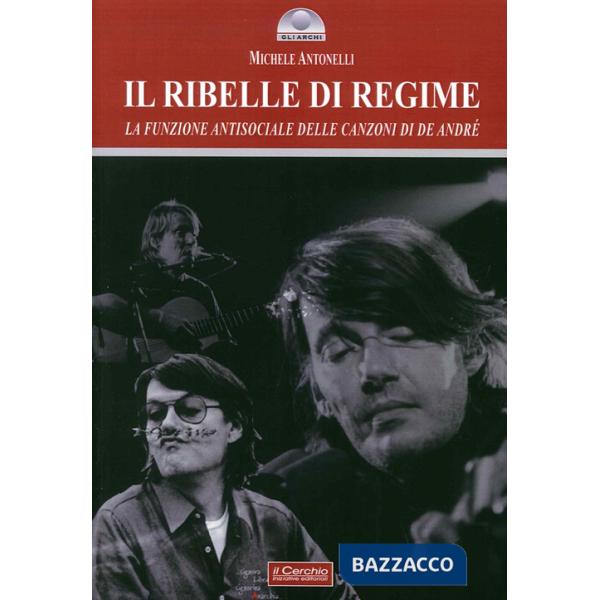 Ribelle di regime. La funzione antisociale delle canzoni di De André (Il)