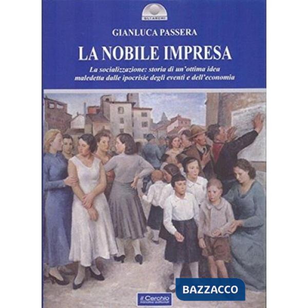 Nobile impresa. La socializzazione. Storia di un'ottima idea maledetta dalle ipocrisie degli eventi e dell'economia (La)