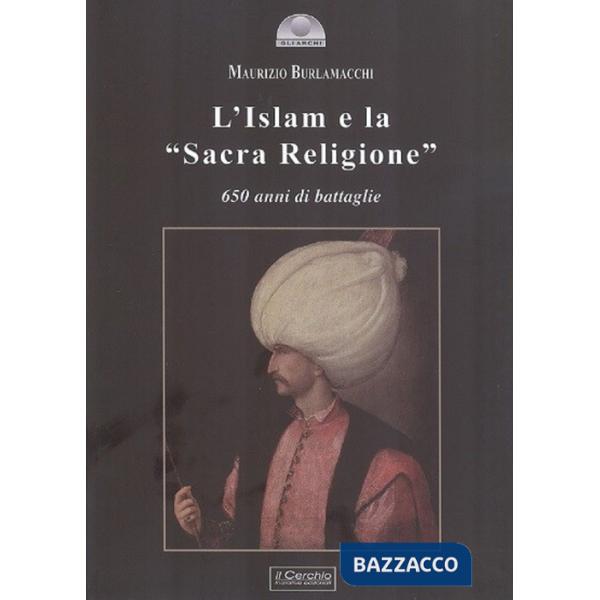 Islam e la «Sacra religione». 650 anni di battaglie (L')